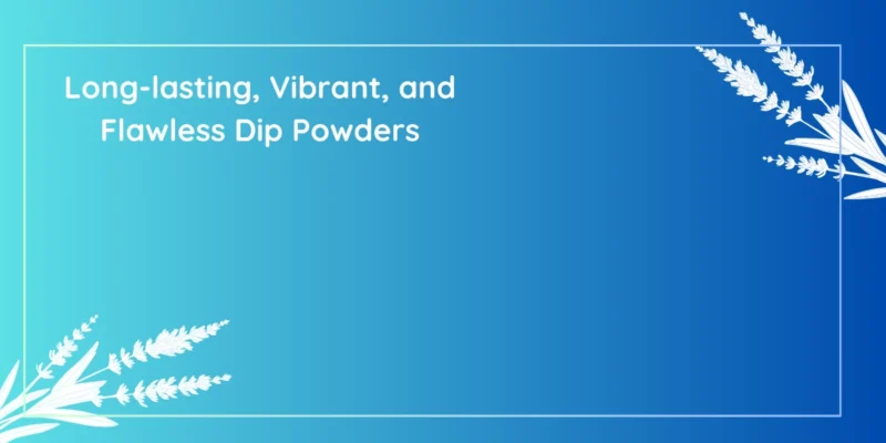 Dip Powders